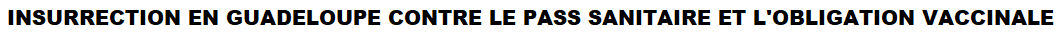Insurrection en guadeloupe contre le pass sanitaire et l obligation vaccinale