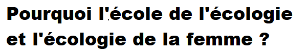 Pourquoi l'école de l'écologie et l'écologie de la femme ?