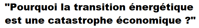 Pourquoi la transition énergétique est une catastrophe économique ?