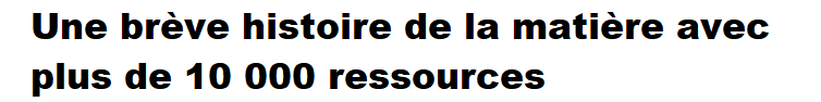 Une brève histoire de la matière avec plus de 10 000 ressources